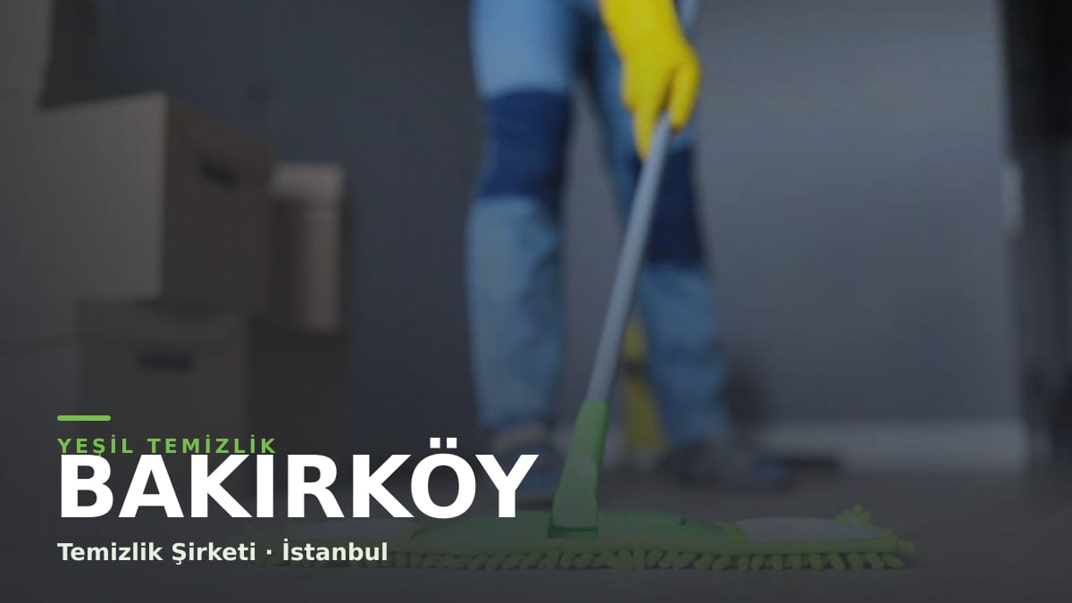 Bakırköy temizlik şirketi — Yeşil Temizlik İstanbul