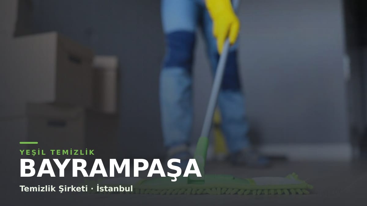 Bayrampaşa temizlik şirketi — Yeşil Temizlik İstanbul